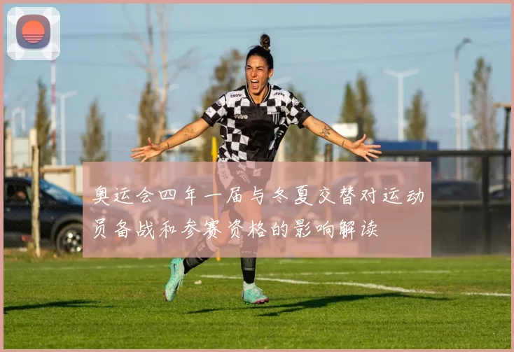 奥运会四年一届与冬夏交替对运动员备战和参赛资格的影响解读