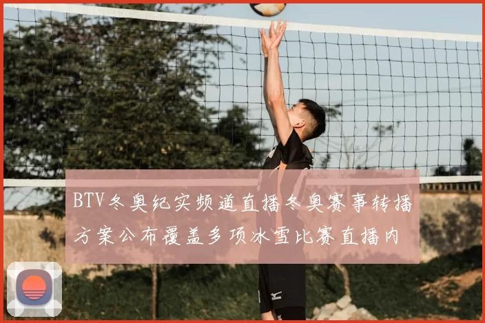 BTV冬奥纪实频道直播冬奥赛事转播方案公布覆盖多项冰雪比赛直播内容