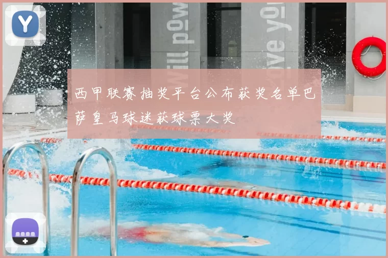 西甲联赛抽奖平台公布获奖名单巴萨皇马球迷获球票大奖