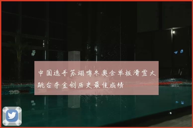 中国选手苏翊鸣冬奥会单板滑雪大跳台夺金创历史最佳成绩