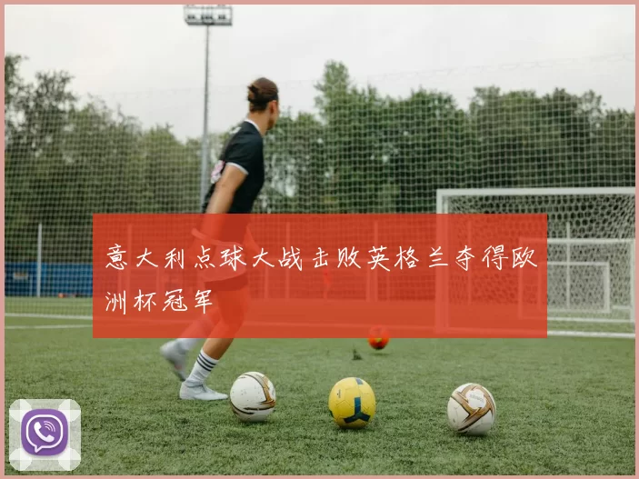 意大利点球大战击败英格兰夺得欧洲杯冠军