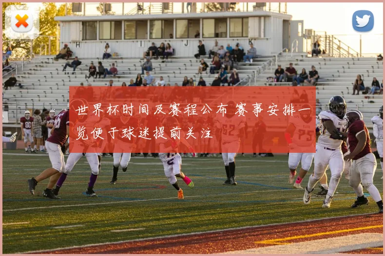 世界杯时间及赛程公布 赛事安排一览便于球迷提前关注